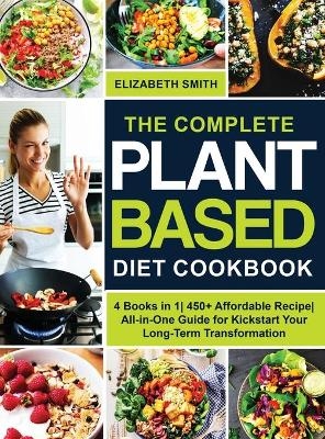 The Complete Plant Based Diet Cookbook - Elizabeth Smith