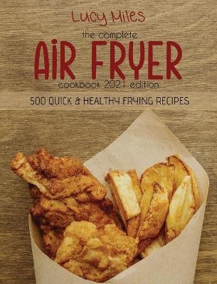 The Complete Air Fryer Cookbook 2021 Edition - Lucy Miles