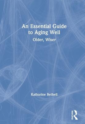 An Essential Guide to Aging Well - Katharine Bethell