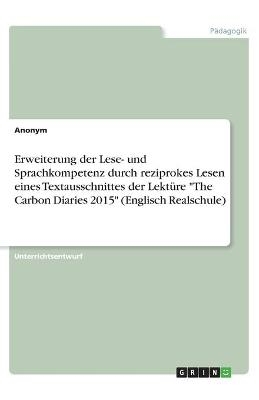 Erweiterung der Lese- und Sprachkompetenz durch reziprokes Lesen eines Textausschnittes der LektÃ¼re "The Carbon Diaries 2015" (Englisch Realschule) -  Anonymous