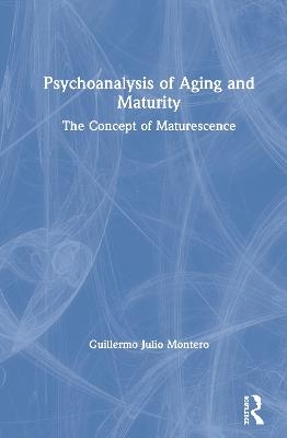 Psychoanalysis of Aging and Maturity - Guillermo Julio Montero