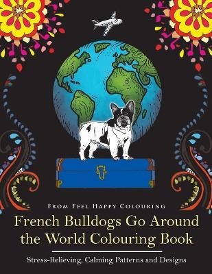 French Bulldogs Go Around the World Colouring Book -  Feel Happy Colouring