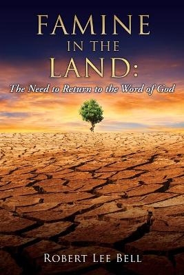 Famine in the Land - Robert Lee Bell