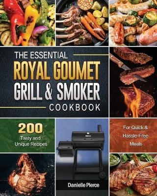 The Essential Royal Gourmet Grill & Smoker Cookbook - Danielle Pierce