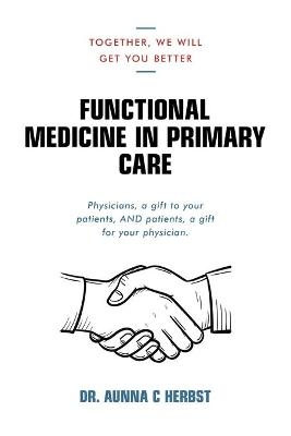 Functional Medicine in Primary Care - Dr Aunna C Herbst