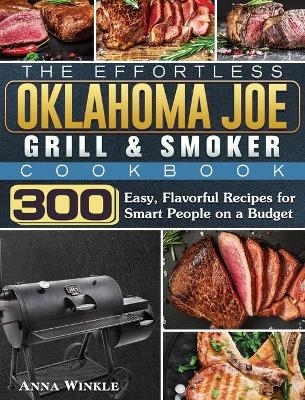 The Effortless Oklahoma Joe Grill & Smoker Cookbok - Anna Winkle