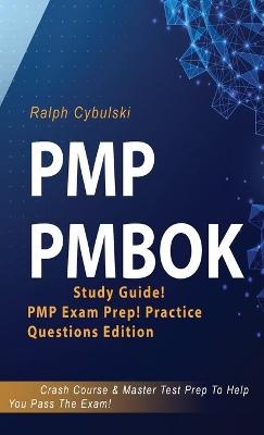 PMP PMBOK Study Guide! PMP Exam Prep! Practice Questions Edition! Crash Course & Master Test Prep To Help You Pass The Exam - Ralph Cybulski