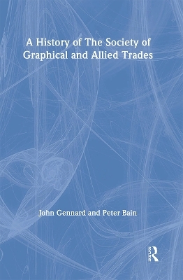 A History of the Society of Graphical and Allied Trades - Peter Bain, John Gennard