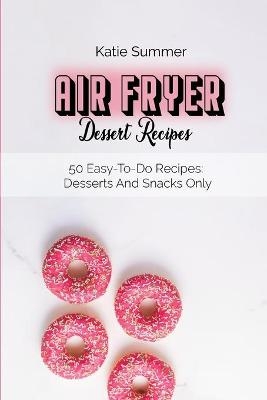 Air Fryer Dessert Recipes - Katie Summer