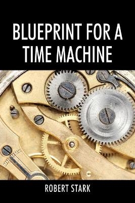 Blueprint for a Time Machine - Robert Stark