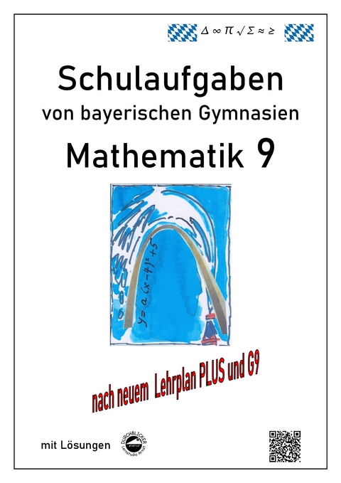 Mathematik 9 Schulaufgaben (G9, LehrplanPLUS) von bayerischen Gymnasien mit Lösungen - Claus Arndt