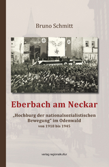 Eberbach am Neckar – „Hochburg der nationalsozialistischen Bewegung“ im Odenwald von 1918 bis 1945 - Bruno Schmitt