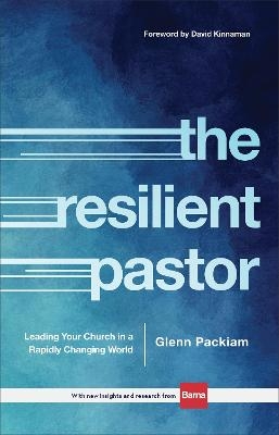 The Resilient Pastor – Leading Your Church in a Rapidly Changing World - Glenn Packiam, David Kinnaman