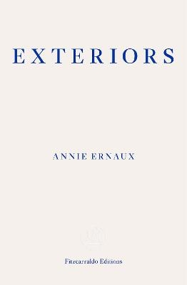 Exteriors – WINNER OF THE 2022 NOBEL PRIZE IN LITERATURE - Annie Ernaux