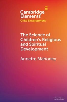The Science of Children's Religious and Spiritual Development - Annette Mahoney
