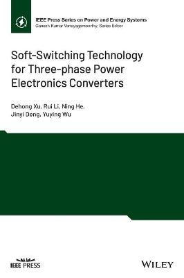 Soft-Switching Technology for Three-phase Power Electronics Converters - Dehong Xu, Rui Li, Ning He, Jinyi Deng, Yuying Wu