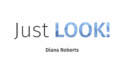 Just LOOK! - Diana Roberts