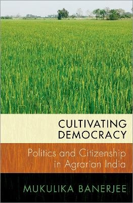 Cultivating Democracy - Mukulika Banerjee