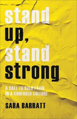 Stand Up, Stand Strong – A Call to Bold Faith in a Confused Culture - Sara Barratt