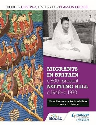 Hodder GCSE (9–1) History for Pearson Edexcel: Migrants in Britain, c800–present and Notting Hill c1948–c1970 - Robin Whitburn, Abdul Mohamud