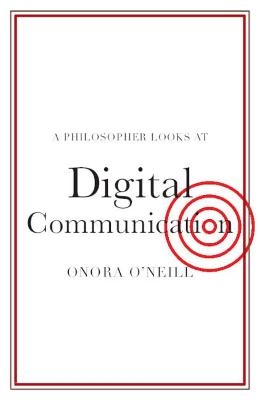 A Philosopher Looks at Digital Communication - Onora O'Neill