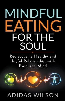 Mindful Eating For The Soul - Rediscover A Healthy And Joyful Relationship With Food And Mind - Adidas Wilson
