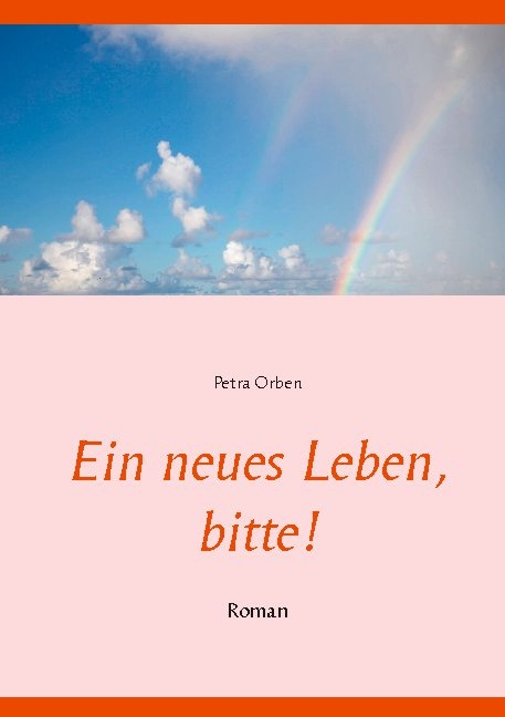 Ein neues Leben, bitte! - Petra Orben