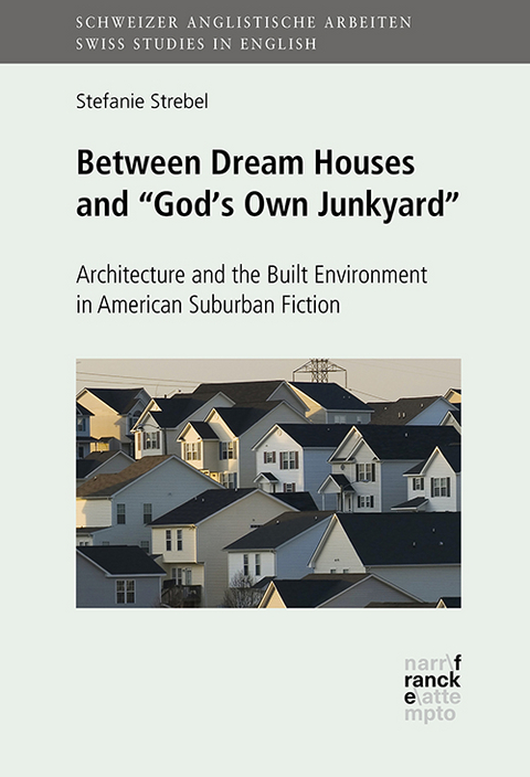 Between Dream Houses and “God’s Own Junkyard”: Architecture and the Built Environment in American Suburban Fiction - Stefanie Strebel