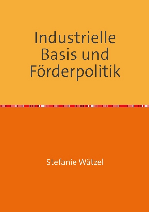 Industrielle Basis und Förderpolitik - Stefanie Wätzel