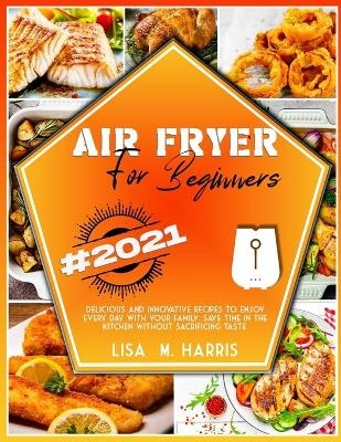 Air Fryer for Beginners - Lisa M Harris