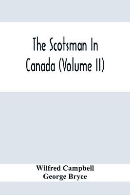 The Scotsman In Canada (Volume Ii) - Wilfred Campbell, George Bryce