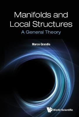 Manifolds And Local Structures: A General Theory - Marco Grandis