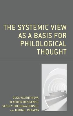 The Systemic View as a Basis for Philological Thought - Olga Valentinova, Vladimir Denisenko, Sergey Preobrazhenskii, Mikhail Rybakov