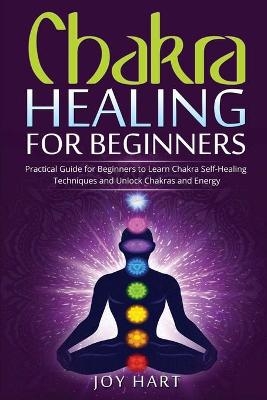 Chakra Healing for Beginners - Joy Hart