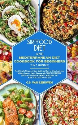 SIRTFOOD DIET And MEDITERRANEAN DIET COOKBOOK FOR BEGINNERS 2 in 1 Bundle - G S Van Leeuwen