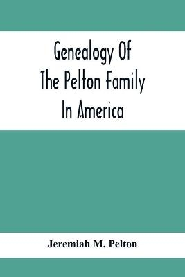 Genealogy Of The Pelton Family In America - Jeremiah M Pelton