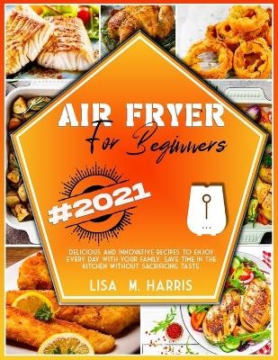 Air Fryer for Beginners - Lisa M Harris