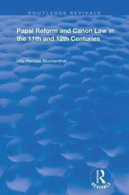 Papal Reform and Canon Law in the 11th and 12th Centuries - Uta-Renata Blumenthal