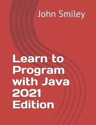 Learn to Program with Java 2021 Edition - John Smiley