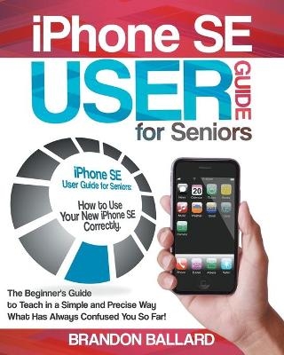IPhone SE User Guide For Seniors - Brandon Ballard