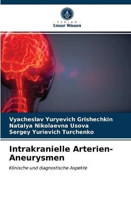 Intrakranielle Arterien-Aneurysmen - Vyacheslav Yuryevich Grishechkin, Natalya Nikolaevna Usova, Sergey Yurievich Turchenko