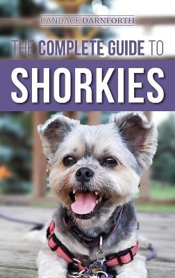 The Complete Guide to Shorkies - Candace Darnforth