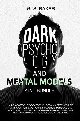 DARK PSYCHOLOGY And MENTAL MODELS 2 IN 1 Bundle - G S Baker