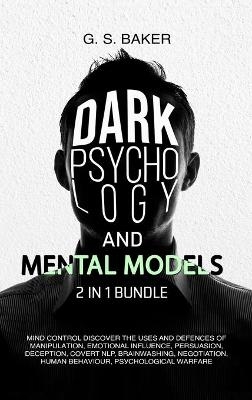 DARK PSYCHOLOGY And MENTAL MODELS 2 IN 1 Bundle - G S Baker