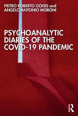 Psychoanalytic Diaries of the COVID-19 Pandemic - Pietro Roberto Goisis, Angelo Antonio Moroni