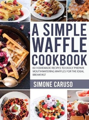 A Simple Waffle Cookbook - Simone Caruso