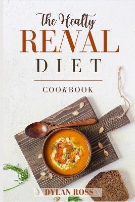 The Healthy Renal Diet Cookbook - Dylan Ross
