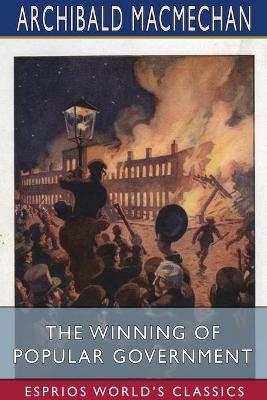 The Winning of Popular Government (Esprios Classics) - Archibald Macmechan