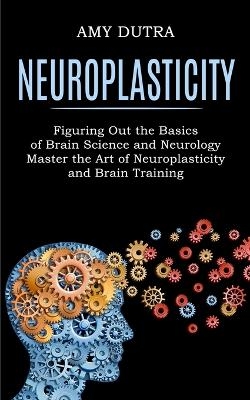 Neuroplasticity - Amy Dutra