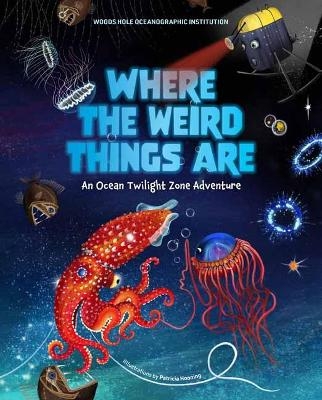 Where the Weird Things Are - Woods Hole Oceanographic Institution, Patricia Hooning